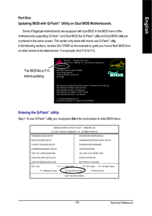 Page 73Technical Reference- 69 -EnglishThe BIOS file is F10
before updating
Entering the Q-Flash™
 utility:
Step1: To use Q-Flash™
 utility, you must press Del in the boot screen to enter BIOS menu.AMIBIOS SIMPLE SETUP UTILITY - VERSION 2.00
(C) 2001 American Megatrends, Inc. All Rights Reserved
STANDARD CMOS SETUPINTEGRATED PERIPHERALS
BIOS FEATURES SETUPHARDWARE MONITOR & MISC SETUP
CHIPSET FEATURES SETUPSUPERVISOR PASSWORD
POWER MANAGEMENT SETUPUSER PASSWORD
PNP / PCI CONFIGURATIONIDE HDD AUTO DETECTION
LOAD...