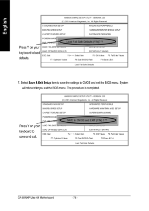 Page 80- 76 - GA-8KNXP Ultra-64 MotherboardEnglishAMIBIOS SIMPLE SETUP UTILITY - VERSION 2.00
(C) 2001 American Megatrends, Inc. All Rights Reserved
STANDARD CMOS SETUPINTEGRATED PERIPHERALS
BIOS FEATURES SETUPHARDWARE MONITOR & MISC SETUP
CHIPSET FEATURES SETUPSUPERVISOR PASSWORD
POWER MANAGEMENT SETUPUSER PASSWORD
PNP / PCI CONFIGURATIONIDE HDD AUTO DETECTION
LOAD FAIL-SAFE DEFAULTSSAVE & EXIT SETUP
LOAD OPTIMIZED DEFAULTSEXIT WITHOUT SAVING
ESC: Quithifg: Select ItemF5: Old ValuesF6: Fail-Safe Values
F7:...