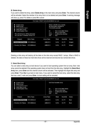 Page 67Appendix - 67 -
EnglishB. Delete Array:
If you want to delete the Array,  select Delete Array in the main menu and press Enter. The channel column
will be activated. Select the member of an array that is to be deleted and press Enter. A warning message
will show up, press Y to delete or press N to cancel.
Deleting a disk array will destroy all the data on the disk array except RAID 1 arrays. When a RAID is
deleted, the data on these two hard disk drives will be reserved and become two normal disk...