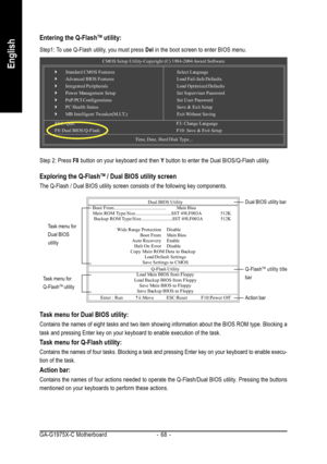 Page 68GA-G1975X-C Motherboard - 68 -
English
Entering the Q-FlashTM utility:
CMOS Setup Utility-Copyright (C) 1984-2004 Award Software
`Standard CMOS Features
`Advanced BIOS Features
`Integrated Peripherals
`Power Management Setup
`PnP/PCI Configurations
`PC Health Status
`MB Intelligent Tweaker(M.I.T.)Select Language
Load Fail-Safe Defaults
Load Optimized Defaults
Set Supervisor Password
Set User Password
Save & Exit Setup
Exit Without Saving
ESC: Quit F3: Change Language
F8: Dual BIOS/Q-Flash F10: Save &...