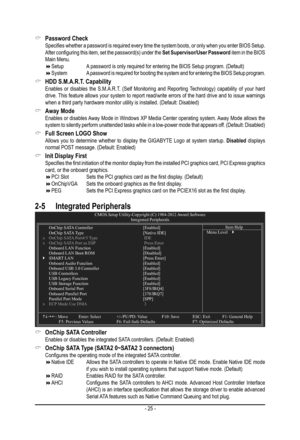 Page 25- 25 -
 &Password Check Specifies whether a password is required every time the system boots, or only when you enter BIOS Setup. After configuring this item, set the password(s) under the Set Supervisor/User Password item in the BIOS Main Menu. Setup      A password is only required for entering the BIOS Setup program. (Default) System    A password is required for booting the system and for entering the BIOS Setup program.
 &HDD S.M.A.R.T. Capability Enables or disables the S.M.A.R.T. (Self...