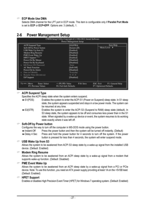 Page 27- 27 -
 &ACPI Suspend Type Specifies the ACPI sleep state when the system enters suspend. S1(POS)      Enables the system to enter the ACPI S1 (Power on Suspend) sleep state. In S1 sleep state, the system appears suspended and stays in a low power mode. The system can be resumed at any time. S3(STR)     Enables the system to enter the ACPI S3 (Suspend to RAM) sleep state (default). In S3 sleep state, the system appears to be off and consumes less power than in the S1 state. When signaled by a...