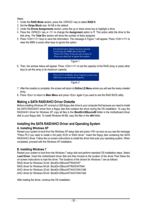 Page 32- 32 -
Steps:1. Under the RAID Mode section, press the  key to select RAID 0.2. Set the Stripe Block size. 64 KB is the default.3. Under the Drives Assignments section, press the up or down arrow key to highlight a drive.4. Press the  key or  to change the Assignment option to Y. This action adds the drive to the disk array. The Total Drv section will show the number of disks assigned.5. Press + keys to save the information. The message in Figure 1 will appear. Press + to clear the MBR or press other...