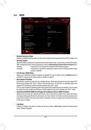 Page 292-4 BIOS
 &Bootup NumLock State Enables or disables Numlock feature on the numeric keypad of the keyboard after the POST. (Default: On)
 &Security Option	 Specifies	 whether	a	 password	 is	required	 every	time	the	system	 boots,	or	only	 when	 you	enter 	BIOS 	Setup.	After	 configuring	 this	item,	 set	the	 password(s)	 under	the	Administrator Password/User Password item. Setup          A password is only required for entering the BIOS Setup program. System       A password is required for...