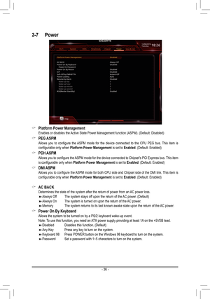 Page 36 &Platform Power Management Enables or disables the Active State Power Management function (ASPM). (Default: Disabled)
 &PEG ASPM	 Allows	 you	to	configure	 the	ASPM	 mode	for	the	 device	 connected	 to	the	 CPU	 PEG	 bus.	This	 item	is	configurable	only	when	Platform Power Management is set to Enabled. (Default: Enabled)
 &PCH ASPM	 Allows	 you	to	configure	 the	ASPM	 mode	for	the	 device	 connected	 to	Chipset's	 PCI	Express	 bus.	This	 item	is	configurable	only	when	Platform Power Management is...