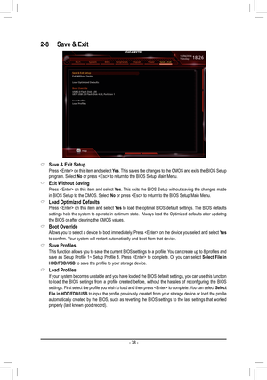 Page 382-8 Save & Exit
 &Save & Exit Setup Press  on this item and select Yes. This saves the changes to the CMOS and exits the BIOS Setup program. Select No or press  to return to the BIOS Setup Main Menu.
 &Exit Without Saving Press  on this item and select Yes. This exits the BIOS Setup without saving the changes made in BIOS Setup to the CMOS. Select No or press  to return to the BIOS Setup Main Menu.
 &Load Optimized Defaults Press  on this item and select Yes to load the optimal BIOS default settings. The...