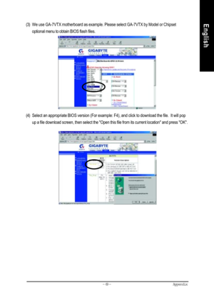 Page 72Appendix- 69 -
English(3) We use GA-7VTX motherboard as example. Please select GA-7VTX by Model or Chipset
optional menu to obtain BIOS flash files.
(4) Select an appropriate BIOS version (For example: F4), and click to download the file.  It will pop
up a file download screen, then select the Open this file from its current location and press OK.     