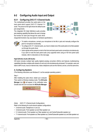 Page 102- 102 -
6-2	 Configuring	Audio	Input	and	Output
High Definition Audio (HD Audio)
HD	Audio	 includes	 multiple	high	quality	 digital-to-analog	 converters	(DACs)	and	features	 multistreaming 	
capabilities	that	allow 	multiple	 audio	streams	 (in	and	 out)	 to	be	 simultaneously	 processed.	For	example,	 users	can	
listen to MP3 music, have an Internet chat, make a telephone call over t\
he Internet, and etc. all at the same time.
A. Configuring Speakers
(The	following	instructions	use	Windows	8.1	as	the...