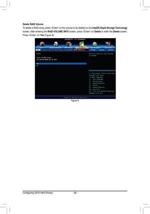 Page 68- 68 -
Delete RAID Volume
To delete a RAID array, press  on the volume to be deleted on the Intel(R) Rapid Storage Technology 
screen. After entering the RAID VOLUME INFO screen, press  on Delete to enter the Delete screen. 
Press  on Yes	(Figure	8).	
Figure 8
Configuring	SATA	Hard	Drive(s)  