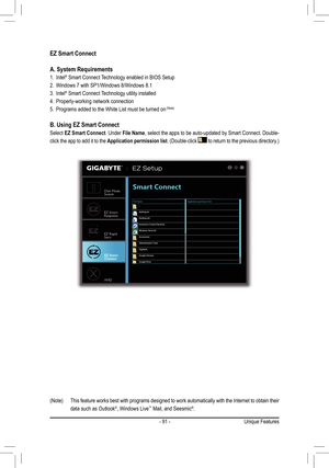 Page 91- 91 -
EZ Smart Connect
A. System Requirements
1. Intel® Smart Connect Technology enabled in BIOS Setup
2. Windows 7 with SP1/Windows 8/Windows 8.1
3. Intel® Smart Connect Technology utility installed
4. Properly-working network connection
5. Programs added to the White List must be turned on	(Note)
B. Using EZ Smart Connect
Select EZ Smart Connect. Under File Name, select the apps to be auto-updated by Smart Connect. Double-
click the app to add it to the Application permission list.	(Double-click		to...