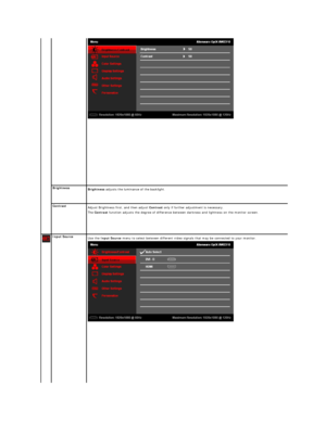 Page 18 
Brightness  
Brightness  adjusts the luminance of the backlight.   
Contrast
Adjust Brightness first, and then adjust  Contrast  only if further adjustment is necessary.  
The  Contrast  function adjusts the degree of difference between darkness and lightness on the monitor screen.  
Input Source  
Use the  Input Source  menu to select between different video signals that may be connected to your monitor.  
   