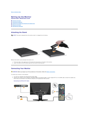 Page 27Back to Contents Page    
 
Setting Up the Monitor   
 
   Attaching the Stand  
   Connecting the Monitor  
   Organizing the Cables and Attaching the Cable Cover  
   Removing the Stand    
   Wall Mounting (Optional)    
   
Attaching the Stand  
   
Remove the monitor cover and place the monitor on it.  
1. Fit the two tabs on the upper part of the stand into the grooves on the back of the monitor.   
2. Lower the stand so that the stand snap onto the monitor mounting area.   
Connecting Your Monitor...