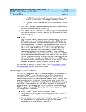 Page 136DEFINITY Communications System Generic 2.2 and Generic 3 V2 
DS1/CEPT1/ISDN PRI Reference  
555-025-107  Issue 1
July 1993
Layers 2 and 3 
Page 5-20 ISDN PRI Layer 3 
5
— If the G3V2 find s an alternate B c hannel it send s a resp onse to the 
inc oming  SETUP message ind ic ating  the alternate B c hannel.
— If the G3V2 c annot find  an alternate B c hannel it drop s the inc oming  
call.
2. If the G3V2s outg oing  c all wins and  the inc oming  (losing ) c all is c od ed  as 
exc lusive, the G3V2 drops...