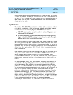 Page 137DEFINITY Communications System Generic 2.2 and Generic 3 V2 
DS1/CEPT1/ISDN PRI Reference  
555-025-107  Issue 1
July 1993
Layers 2 and 3 
Page 5-21 ISDN PRI Layer 3 
5
Another b etter method  to minimize the oc c urrenc e of g lare on ISDN PRI trunks is 
availab le only in G3V2. In G3V2 you c an ad minister the trunk hunting  d irec tion for 
the ISDN PRI trunk group  as asc end ing  on one system and  as d esc end ing  on the 
other system. This will make it unlikely that the same trunk (B c hannel)...