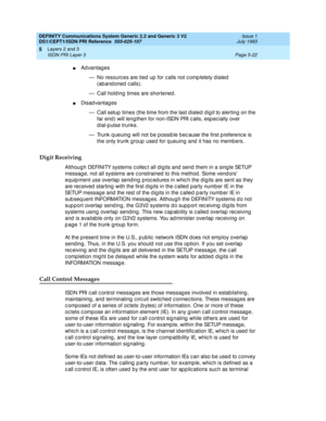 Page 138DEFINITY Communications System Generic 2.2 and Generic 3 V2 
DS1/CEPT1/ISDN PRI Reference  
555-025-107  Issue 1
July 1993
Layers 2 and 3 
Page 5-22 ISDN PRI Layer 3 
5
nAdvantages
— No resourc es are tied  up  for c alls not c omp letely d ialed  
(ab and oned  c alls).
— Call hold ing  times are shortened.
nDisadvantages
— Call setup  times (the time from the last d ialed  d ig it to alerting on the 
far end ) will leng then for non-ISDN PRI c alls, esp ec ially over 
d ial-p ulse trunks.
— Trunk...