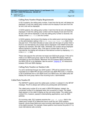 Page 146DEFINITY Communications System Generic 2.2 and Generic 3 V2 
DS1/CEPT1/ISDN PRI Reference  
555-025-107  Issue 1
July 1993
Layers 2 and 3 
Page 5-30 ISDN PRI Layer 3 
5
Calling Party Number Display Requirements
In G2.2 systems, the c alling  p arty numb er, if sent from the far end , will always be 
d isp layed . If b oth the c alling  p arty numb er and  the d isp lay IE are sent from the 
far end , both will b e d isp layed . 
In G3V2 systems, the c alling  p arty numb er, if sent from the far end ,...