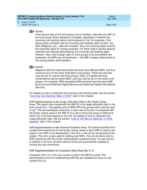 Page 151DEFINITY Communications System Generic 2.2 and Generic 3 V2 
DS1/CEPT1/ISDN PRI Reference  
555-025-107  Issue 1
July 1993
Layers 2 and 3 
Page 5-35 ISDN PRI Layer 3 
5
NOTE:
If the servic e type of the trunk g roup is tie or tand em, c alls with any NSF on 
the trunk g roup  will b e allowed  to c omplete, regard less of whether the 
inc oming  c all hand ling  tab le is ad ministered  or not. For examp le, if the 
servic e typ e is tandem and  the inc oming  c all hand ling  tab le is b lank, any 
SDN,...