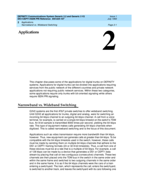 Page 18Applications 
Page 2-1 Narrowband vs. Wideband Switching 
2
DEFINITY Communications System Generic 2.2 and Generic 3 V2 
DS1/CEPT1/ISDN PRI Reference  
555-025-107  Issue 1
July 1993
2
2Applications
This c hap ter d isc usses some of the ap p lic ations for d ig ital trunks on DEFINITY 
systems. Applications for digital trunks can be divided into applications requiring 
servic es from the p ub lic  network of the d ifferent c ountries and  p rivate network 
ap plic ations not requiring  p ub lic  network...