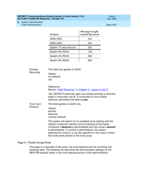 Page 200DEFINITY Communications System Generic 2.2 and Generic 3 V2 
DS1/CEPT1/ISDN PRI Reference  
555-025-107  Issue 1
July 1993
System Administration 
Page 6-26 G3V2 Administration 
6
Page 2—Trunk Group Form
This p ag e is c omp osed  of two p arts, the trunk features and  the inc oming  c all 
hand ling  tab le. The following  list d esc rib es the ad ministration setting s for the 
ISDN PRI-sp ec ific  field s in the trunk features p ortion of this ad ministration:5 ESS ( 5 E5 ) 2 4 4
5 ESS ( 5 E6 ) 2 4 4...