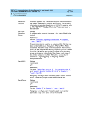 Page 201DEFINITY Communications System Generic 2.2 and Generic 3 V2 
DS1/CEPT1/ISDN PRI Reference  
555-025-107  Issue 1
July 1993
System Administration 
Page 6-27 G3V2 Administration 
6
Wideband 
Su p p o r tThis field  ap pears only if wid eb and  sup port is ad ministered  in 
the system p arameters-c ustomer op tions form. For tec hnic al 
information on wid eb and  switc hing in DEFINITY systems, refer 
to 
AT&T DEFINITY Wideb and  Tec hnic al Referenc e, issue 1, 
555-230-230.
NCA-TSC 
Sig naling 
Group...