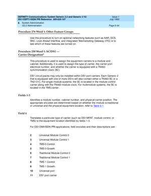 Page 218DEFINITY Communications System Generic 2.2 and Generic 3 V2 
DS1/CEPT1/ISDN PRI Reference  
555-025-107  Issue 1
July 1993
System Administration 
Page 6-44 G2.2 Administration 
6
Procedure 276 Word 1: Other Feature Groups
Use this p roc ed ure to turn on op tional networking  features suc h as AAR, DCS, 
SNC, Look-Ahead  Interflow, and  Integ rated  Telemarketing  Gateway (ITG) or to 
see whic h of these features are turned  on.
Procedure 250 Word 1: SC/DS1 —
Carrier Designation
This p roc ed ure is used...