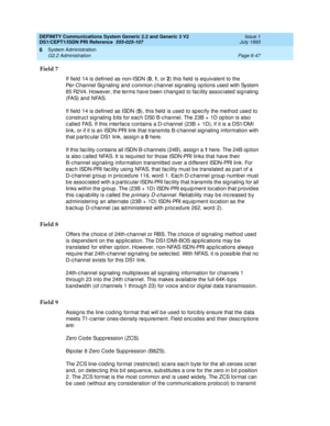 Page 221DEFINITY Communications System Generic 2.2 and Generic 3 V2 
DS1/CEPT1/ISDN PRI Reference  
555-025-107  Issue 1
July 1993
System Administration 
Page 6-47 G2.2 Administration 
6
Field 7
If field  14 is d efined  as non-ISDN (0
, 1
, or 2
) this field  is eq uivalent to the 
Per-Channel Sig naling  and  c ommon c hannel sig naling  op tions used  with System 
85 R2V4. However, the terms have b een c hang ed  to fac ility assoc iated  sig naling  
(FAS) and  NFAS.
If field  14 is d efined  as ISDN (5
),...