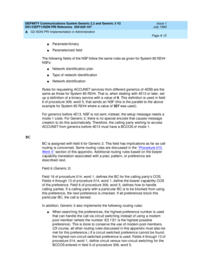 Page 281DEFINITY Communications System Generic 2.2 and Generic 3 V2 
DS1/CEPT1/ISDN PRI Reference  
555-025-107  Issue 1
July 1993
G2 ISDN PRI Implementation in Administration 
Page A-15  
A
nPa ra m e t e r / b in a r y
nParameterized  field
The following  field s of the NSF follow the same rules as g iven for System 85 R2V4 
NSFs:
nNetwork id entific ation p lan
nTyp e of network identific ation
nNetwork id entific ation
Rules for req uesting  ACCUNET servic es from d ifferent g eneric s of 4ESS are the 
same...