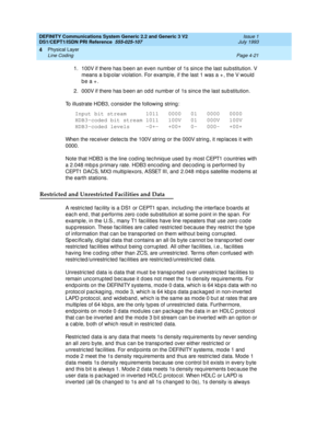 Page 65DEFINITY Communications System Generic 2.2 and Generic 3 V2 
DS1/CEPT1/ISDN PRI Reference  
555-025-107  Issue 1
July 1993
Physical Layer 
Page 4-21 Line Coding 
4
1. 100V if there has b een an even numb er of 1s sinc e the last substitution. V 
means a b ip olar violation. For examp le, if the last 1 was a + , the V would  
be a +.
2. 000V if there has b een an od d  numb er of 1s sinc e the last sub stitution.
To illustrate HDB3, c onsid er the following  string :
Input bit stream      1011   0000   01...