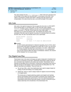 Page 70DEFINITY Communications System Generic 2.2 and Generic 3 V2 
DS1/CEPT1/ISDN PRI Reference  
555-025-107  Issue 1
July 1993
Physical Layer 
Page 4-26 Idle Code 
4
The value entered  into the Line Compensation
 field  of this form should  b e set 
to the leng th of the c ab le from the DS1/CEPT1 c irc uit p ac k to the CSU. If the 
c ab le is c onnec ted  to another DS1/CEPT1 interfac e that also p erforms line 
c omp ensation, the value should  b e set to one half the leng th of the c ab le.
Idle Code...