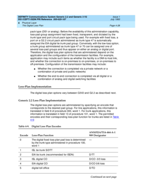 Page 72DEFINITY Communications System Generic 2.2 and Generic 3 V2 
DS1/CEPT1/ISDN PRI Reference  
555-025-107  Issue 1
July 1993
Physical Layer 
Page 4-28 The Digital Loss Plan 
4
p ac k typ e (DS1 or analog ). Before the availab ility of this ad ministration c ap ab ility, 
loss-p ad -g roup  assig nment had  b een fixed , transp arent, and  d ic tated  b y the 
trunk typ e and  p ort c irc uit p ac k typ e b eing  used . For examp le with fixed loss, a 
p ort on a G2.2 c irc uit pac k ad ministered  as trunk...