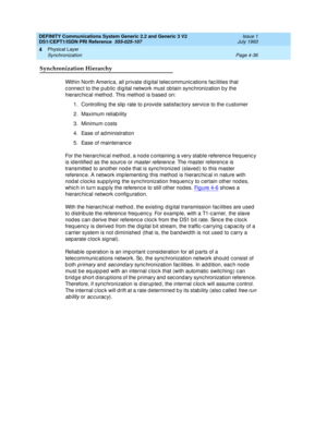 Page 80DEFINITY Communications System Generic 2.2 and Generic 3 V2 
DS1/CEPT1/ISDN PRI Reference  
555-025-107  Issue 1
July 1993
Physical Layer 
Page 4-36 Synchronization 
4
Synchronization Hierarchy
Within North Americ a, all p rivate d igital telec ommunic ations fac ilities that 
c onnec t to the p ub lic  dig ital network must ob tain sync hronization b y the 
hierarc hic al method. This method  is based  on:
1. Controlling the slip  rate to provid e satisfac tory servic e to the c ustomer
2. Maximum...