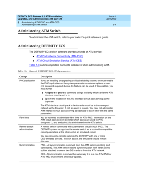 Page 102DEFINITY ECS Release 8.2 ATM Installation,
Upgrades, and Administration  555-233-124  Issue 1
April 2000
Administering ATM-PNC and ATM-CES 
5-4 Administering ATM Switch 
5
Administering ATM Switch
To  administer the ATM switc h, refer to your switc h’s q uic k referenc e g uid e. 
Administering DEFINITY ECS
The DEFINITY ECS switc h software p rovid es 2 kind s of ATM servic e: 
nATM Port Network Connectivity (ATM-PNC)
nATM Circuit Emulation Service (ATM-CES)
Table 5-3 outlines imp ortant c onc ep ts to...