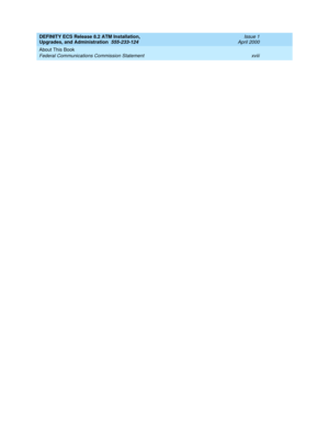 Page 18DEFINITY ECS Release 8.2 ATM Installation,
Upgrades, and Administration  555-233-124  Issue 1
April 2000
About This Book 
xviii Federal Communications Commission Statement  