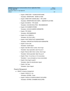 Page 189DEFINITY® Enterprise Communications Server Application Notes 
for Type Approval    Issue 1
June 1999
Application Notes for Type Approval 
181 France 
— En g li s h :  D I REC TO RY - PL EASE EN TER N A M E
Tr a n sl a t i o n :  REPERTO I RE -  SAI SI R L E N OM
— Eng lish: DIRECTORY UNAVAILABLE - TRY LATER
Tr a n sl a t i o n :  REPERTO I RE N O N  D I SPO .  -  ESSAYER PL U S TARD
— Eng lish: NO MATCH - TRY AGAIN
Translation: AUCUNE SOLUTION - RECOMMENCER
— Eng lish: NO NUMBER STORED
Translation: AUCUN...