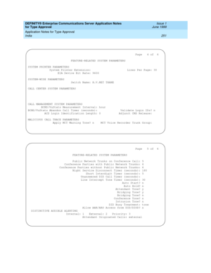 Page 259DEFINITY® Enterprise Communications Server Application Notes 
for Type Approval    Issue 1
June 1999
Application Notes for Type Approval 
251 India 
                                                                 Page   4 of  6
                          FEATURE-RELATED SYSTEM PARAMETERS
SYSTEM PRINTER PARAMETERS
             System Printer Extension:                      Lines Per Page: 30
                  EIA Device Bit Rate: 9600
SYSTEM-WIDE PARAMETERS
                          Switch Name: H.V.NET...