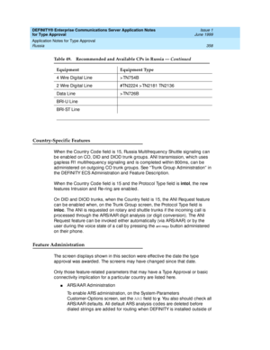 Page 366DEFINITY® Enterprise Communications Server Application Notes 
for Type Approval    Issue 1
June 1999
Application Notes for Type Approval 
358 Russia 
Country-Specific Features
When the Country Code field  is 15, Russia Multifreq uenc y Shuttle sig naling  c an 
b e enab led  on CO, DID and  DIOD trunk g roup s. ANI transmission, whic h uses 
g ap less R1 multifreq uenc y sig naling and  is c ompleted  within 800ms, c an b e 
ad ministered  on outg oing  CO trunk g roup s. See “ Trunk Group  Ad...