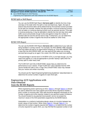 Page 121DEFINITY Enterprise Communications Server Release 7 Basic Call 
Management System (BCMS) Operations  555-230-706  Issue 2
June 1999
Use of BCMS Reports for ACD Planning 
6-5 Engineering ACD Applications with Data Obtained from the BCMS Reports 
6
BCMS Split or Skill Report
You can use the BCMS Split Report (list bcms split) to identify the time of day 
and days of the week when the split is most and least busy. Again, the type of 
actions that should be taken will be determined by the business function...