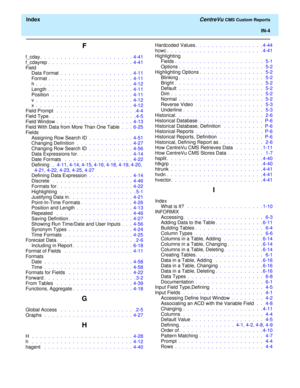 Page 192  Index CentreVu CMS Custom Reports
IN-4
F
f_cday.  .  .  .  .  .  .  .  .  .  .  .  .  .  .  .  .  .  .  .  .  .  .  4-41
f_cdayrep .  .  .  .  .  .  .  .  .  .  .  .  .  .  .  .  .  .  .  .  .  4-41
Field
Data Format .  .  .  .  .  .  .  .  .  .  .  .  .  .  .  .  .  .  4-11
Format .  .  .  .  .  .  .  .  .  .  .  .  .  .  .  .  .  .  .  .  .  4-11
h .  .  .  .  .  .  .  .  .  .  .  .  .  .  .  .  .  .  .  .  .  .  .  .  4-12
Length .  .  .  .  .  .  .  .  .  .  .  .  .  .  .  .  .  .  .  .  .  4-11...