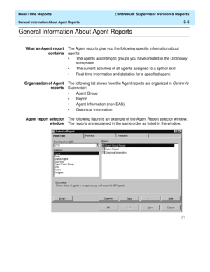 Page 135  Real-Time Reports CentreVu®  Supervisor Version 8 Reports
General Information About Agent Reports3-5
.........................................................................................................................................................................................................................................................General Information About Agent Reports
What an Agent report
containsThe Agent reports give you the following specific information about 
agents:
•The agents...