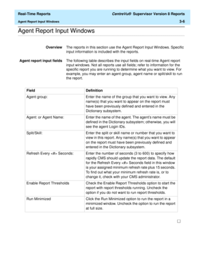 Page 136  Real-Time Reports CentreVu®  Supervisor Version 8 Reports
Agent Report Input Windows3-6
.........................................................................................................................................................................................................................................................Agent Report Input Windows
OverviewThe reports in this section use the Agent Report Input Windows. Specific 
input information is included with the reports.
Agent report...
