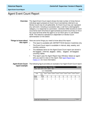 Page 322  Historical Reports CentreVu®  Supervisor Version 8 Reports
Agent Event Count Report4-14
.........................................................................................................................................................................................................................................................Agent Event Count Report 
OverviewThe Agent Event Count report shows the total number of times that an 
individual agent pressed an Event Count (sometimes referred to as...