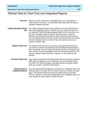 Page 42  Introduction CentreVu®  Supervisor Version 8 Reports
Refresh Rate for Real-Time and Integrated Reports1-16
.........................................................................................................................................................................................................................................................Refresh Rate for Real-Time and Integrated Reports
OverviewWhen you order a real-time or integrated report, you must specify a 
refresh rate for the...