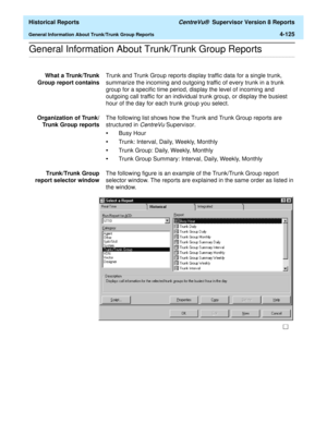 Page 433  Historical Reports CentreVu®  Supervisor Version 8 Reports
General Information About Trunk/Trunk Group Reports4-125
.........................................................................................................................................................................................................................................................General Information About Trunk/Trunk Group Reports
What a Trunk/Trunk
Group report containsTrunk and Trunk Group reports display traffic data...