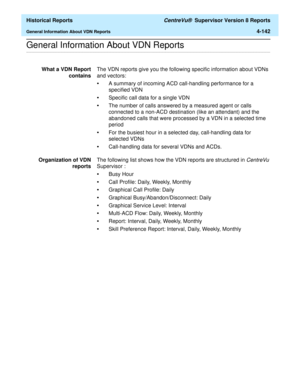 Page 450  Historical Reports CentreVu®  Supervisor Version 8 Reports
General Information About VDN Reports4-142
.........................................................................................................................................................................................................................................................General Information About VDN Reports
What a VDN Report
containsThe VDN reports give you the following specific information about VDNs 
and vectors: 
•A...