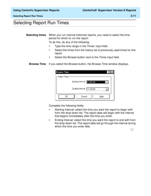 Page 53  Using CentreVu Supervisor Reports CentreVu®  Supervisor Version 8 Reports
Selecting Report Run Times2-11
.........................................................................................................................................................................................................................................................Selecting Report Run Times
Selecting timesWhen you run interval historical reports, you need to select the time 
period for which to run the report.
To...