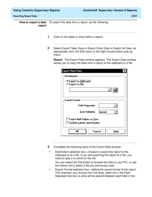 Page 93  Using CentreVu Supervisor Reports CentreVu®  Supervisor Version 8 Reports
Exporting Report Data2-51
How to export a data
reportTo export the data from a report, do the following:
........................................................................................................................................................................
1Click on the table or chart within a report....