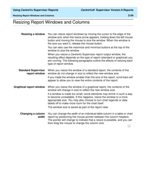 Page 96  Using CentreVu Supervisor Reports CentreVu®  Supervisor Version 8 Reports
Resizing Report Windows and Columns2-54
.........................................................................................................................................................................................................................................................Resizing Report Windows and Columns
Resizing a windowYou can resize report windows by moving the cursor to the edge of the 
window and, when the...