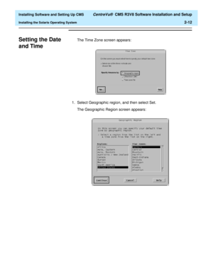 Page 30  Installing Software and Setting Up CMS CentreVu®  CMS R3V8 Software Installation and Setup
Installing the Solaris Operating System2-12
Setting the Date 
and Time
B
The Time Zone screen appears:
1. Select Geographic region, and then select Set.
The Geographic Region screen appears: 