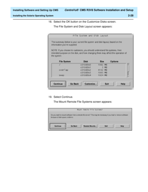 Page 46  Installing Software and Setting Up CMS CentreVu®  CMS R3V8 Software Installation and Setup
Installing the Solaris Operating System2-28
18. Select the OK button on the Customize Disks screen.
The File System and Disk Layout screen appears:
19. Select Continue.
The Mount Remote File Systems screen appears: 