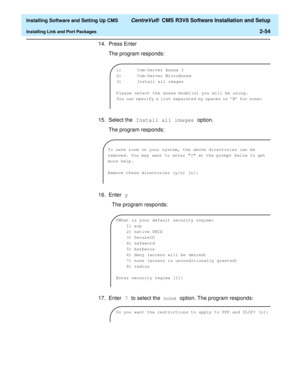 Page 72  Installing Software and Setting Up CMS CentreVu®  CMS R3V8 Software Installation and Setup
Installing Link and Port Packages2-54
14. Press Enter
The program responds:
15. Select the Install all images option. 
The program responds:
16. Enter y
 The program responds:
17. Enter 7 to select the none option. The program responds:
1)      Com-Server Annex 3
2)      Com-Server MicroAnnex
3)      Install all images
Please select the annex model(s) you will be using.
You can specify a list separated by spaces...